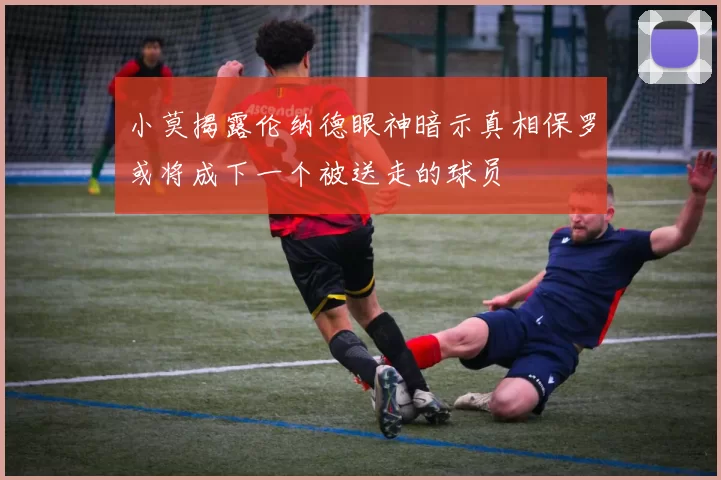 小莫揭露伦纳德眼神暗示真相保罗或将成下一个被送走的球员