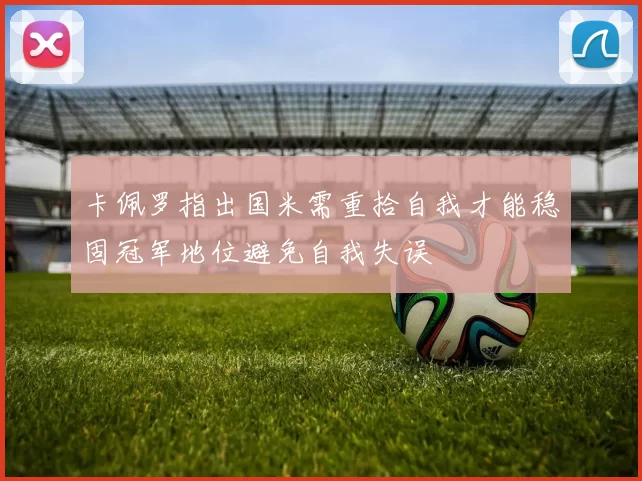 卡佩罗指出国米需重拾自我才能稳固冠军地位避免自我失误